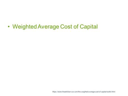 Weighted Average Cost of Capital https://store.theartofservice.com/the-weighted-average-cost-of-capital-toolkit.html.