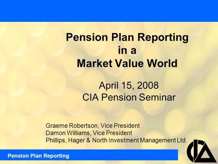 Pension Plan Reporting Graeme Robertson, Vice President Damon Williams, Vice President Phillips, Hager & North Investment Management Ltd. Pension Plan.