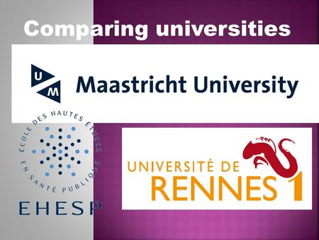 Comparing universities. UM:  15 916 students  7520 foreign students  3100 staff RENNES 1:  27000 students  3600 foreign students  3400 staff EHESP: