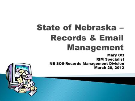 Mary Ott RIM Specialist NE SOS-Records Management Division March 20, 2012.