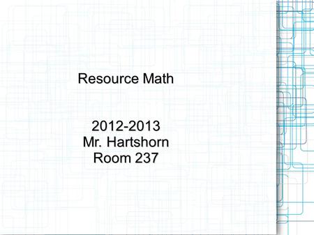 Resource Math 2012-2013 Mr. Hartshorn Room 237. Rules All normal school rules and policies apply to Academic Support including, but not limited to: Phones.