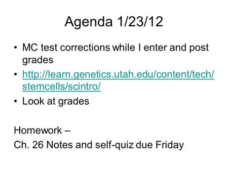 Agenda 1/23/12 MC test corrections while I enter and post grades  stemcells/scintro/http://learn.genetics.utah.edu/content/tech/