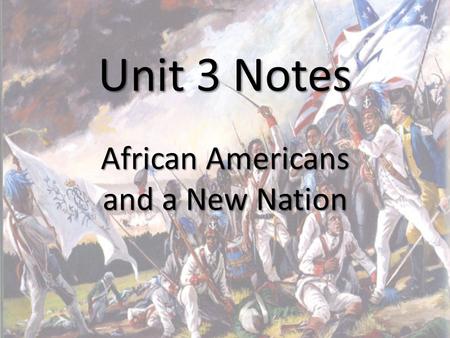 Unit 3 Notes African Americans and a New Nation. The Big Picture Benjamin Franklin, Patrick Henry, Thomas Paine pushed for abolition.