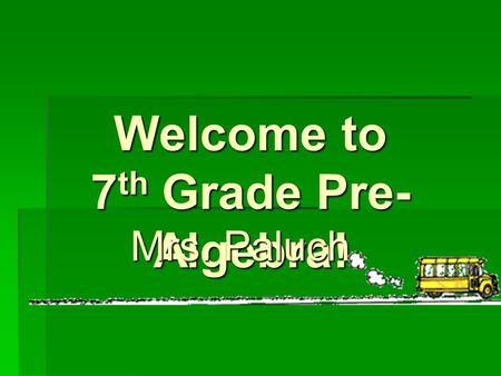Welcome to 7 th Grade Pre- Algebra! Mrs. Paluch. The Teacher….  Capri Paluch  14th year at MSN  Teach 6 th grade Math and 7 th grade Math  Easiest.