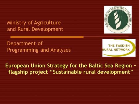 European Union Strategy for the Baltic Sea Region - flagship project “Sustainable rural development” Ministry of Agriculture and Rural Development Department.