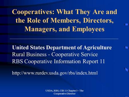 USDA, RBS, CIR 11 Chapter 3 - The Cooperative Director Cooperatives: What They Are and the Role of Members, Directors, Managers, and Employees United States.
