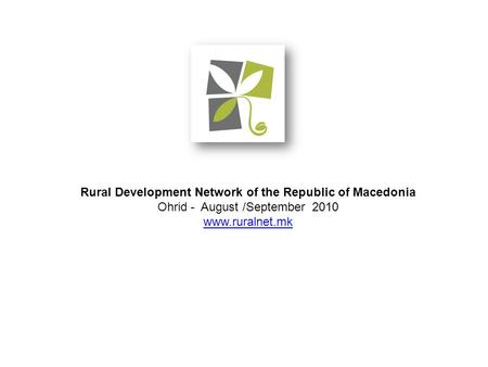 Rural Development Network of the Republic of Macedonia Ohrid - August /September 2010 www.ruralnet.mk www.ruralnet.mk.