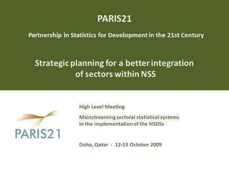 PARIS21 Partnership in Statistics for Development in the 21st Century Strategic planning for a better integration of sectors within NSS High Level Meeting.