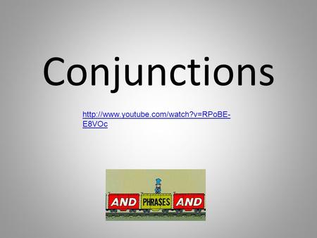 Conjunctions http://www.youtube.com/watch?v=RPoBE-E8VOc.