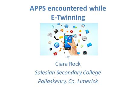 APPS encountered while E-Twinning by Ciara Rock Salesian Secondary College Pallaskenry, Co. Limerick.