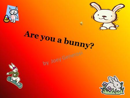 Are you a bunny? by Joey Generosi Appearance If you are a rabbit you would be brown, black, white, or a mixture. You would be 24 inches and weigh 12.