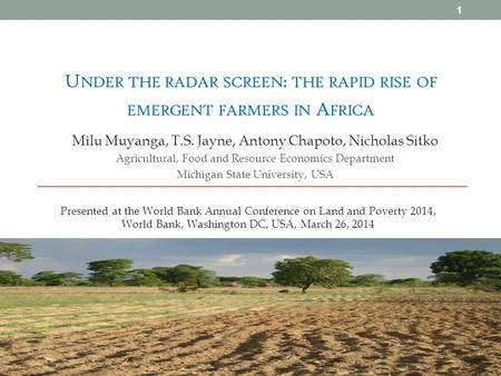 U NDER THE RADAR SCREEN : THE RAPID RISE OF EMERGENT FARMERS IN A FRICA Milu Muyanga, T.S. Jayne, Antony Chapoto, Nicholas Sitko Agricultural, Food and.