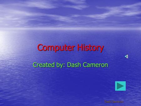 Dash Cameron Computer History Created by: Dash Cameron.