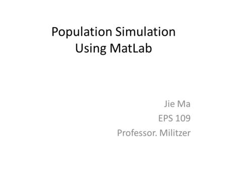 Population Simulation Using MatLab Jie Ma EPS 109 Professor. Militzer.