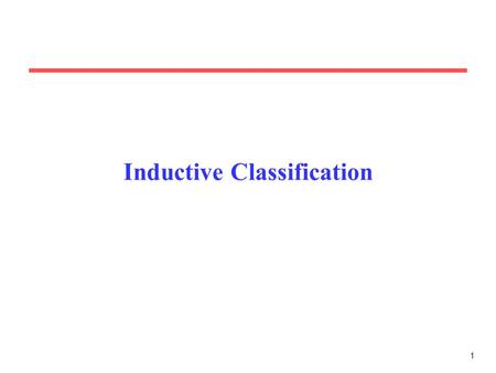 1 Inductive Classification. Machine learning tasks Classification Problem Solving –Classification/categorization: the set of categories is given (e.g.