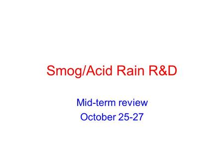 Smog/Acid Rain R&D Mid-term review October 25-27.