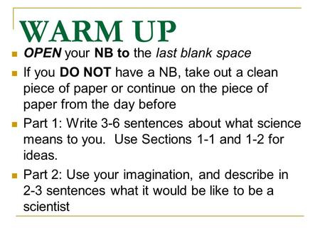WARM UP OPEN your NB to the last blank space If you DO NOT have a NB, take out a clean piece of paper or continue on the piece of paper from the day before.