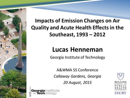 College of Engineering Update for Agilent Impacts of Emission Changes on Air Quality and Acute Health Effects in the Southeast, 1993 – 2012 Lucas Henneman.