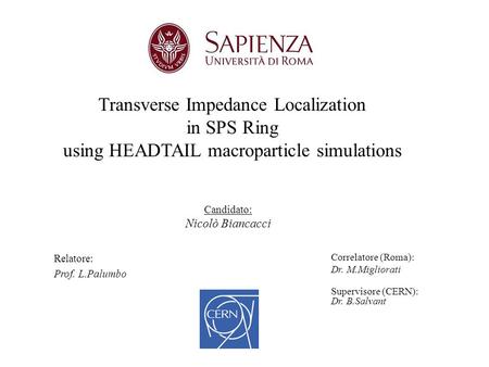 Transverse Impedance Localization in SPS Ring using HEADTAIL macroparticle simulations Candidato: Nicolò Biancacci Relatore: Prof. L.Palumbo Correlatore.