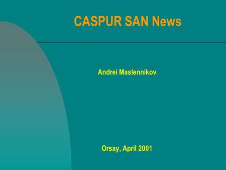 CASPUR SAN News Andrei Maslennikov Orsay, April 2001.