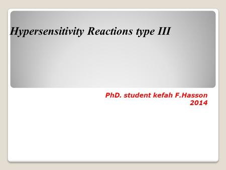 PhD. student kefah F.Hasson 2014 Hypersensitivity Reactions type III.