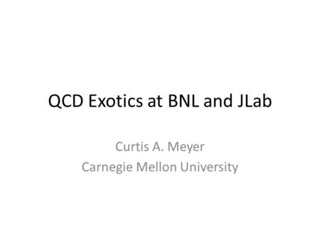 QCD Exotics at BNL and JLab Curtis A. Meyer Carnegie Mellon University.