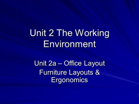 Unit 2 The Working Environment Unit 2a – Office Layout Furniture Layouts & Ergonomics.