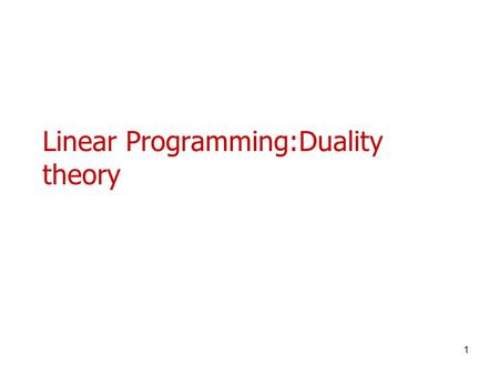 1 Linear Programming:Duality theory. Duality Theory The theory of duality is a very elegant and important concept within the field of operations research.