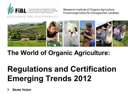 Research Institute of Organic Agriculture Forschungsinstitut für biologischen Landbau The World of Organic Agriculture: Regulations and Certification Emerging.