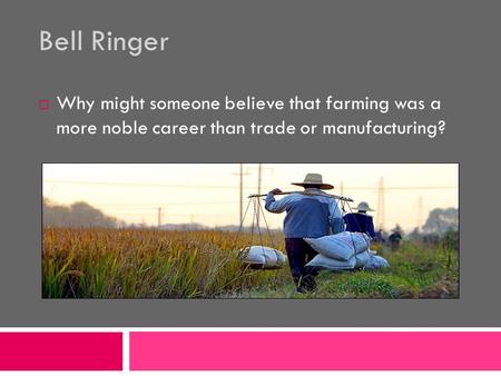 Bell Ringer Why might someone believe that farming was a more noble career than trade or manufacturing?