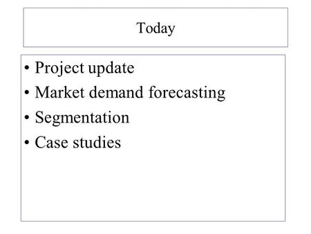 Today Project update Market demand forecasting Segmentation Case studies.