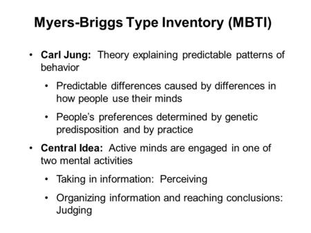 Myers-Briggs Type Inventory (MBTI) Carl Jung: Theory explaining predictable patterns of behavior Predictable differences caused by differences in how people.