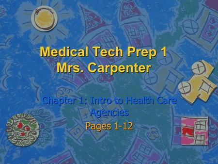 Medical Tech Prep 1 Mrs. Carpenter Chapter 1: Intro to Health Care Agencies Pages 1-12.