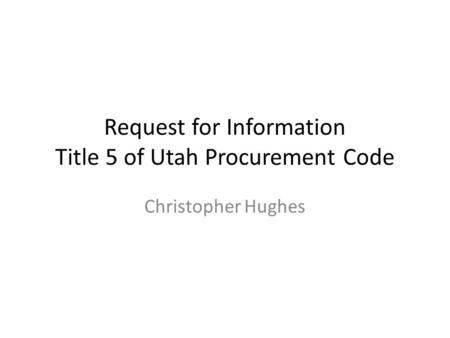 Request for Information Title 5 of Utah Procurement Code Christopher Hughes.