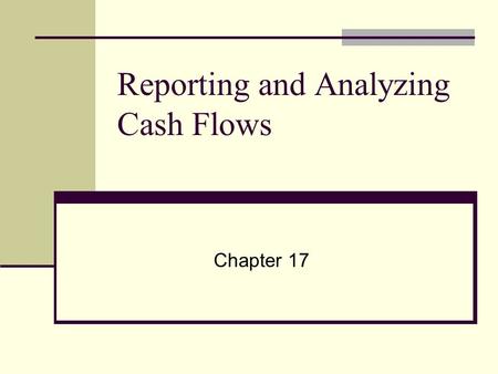 Reporting and Analyzing Cash Flows Chapter 17. Purposes of the Statement of Cash Flows Designed to fulfill the following: – predict future cash flows.