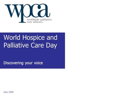 June 2009 World Hospice and Palliative Care Day Discovering your voice.