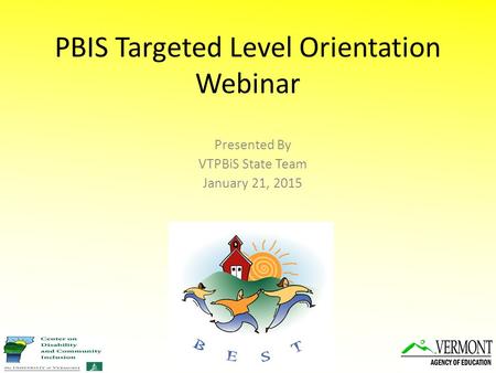 PBIS Targeted Level Orientation Webinar Presented By VTPBiS State Team January 21, 2015.