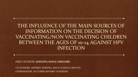 THE INFLUENCE OF THE MAIN SOURCES OF INFORMATION ON THE DECISION OF VACCINATING/NON VACCINATING CHILDREN BETWEEN THE AGES OF 10-14 AGAINST HPV INFECTION.