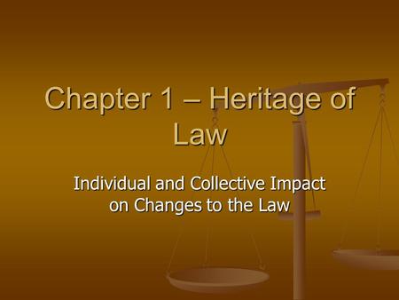 Chapter 1 – Heritage of Law Individual and Collective Impact on Changes to the Law.