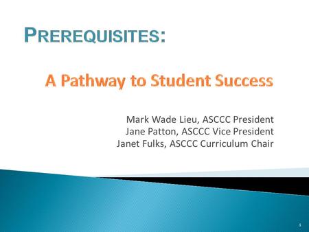 Mark Wade Lieu, ASCCC President Jane Patton, ASCCC Vice President Janet Fulks, ASCCC Curriculum Chair 1.