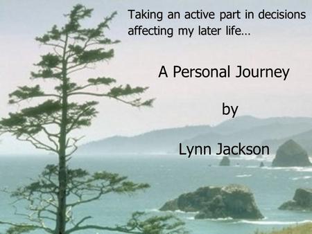 Taking an active part in decisions affecting my later life… A Personal Journey by Lynn Jackson.