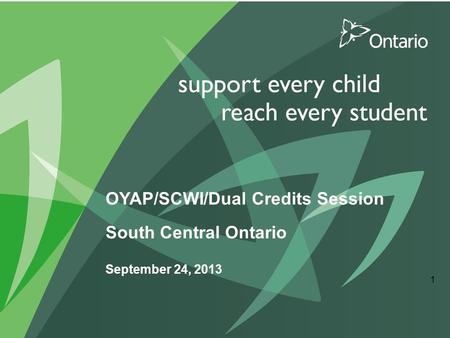 OYAP/SCWI/Dual Credits Session South Central Ontario September 24, 2013 1.