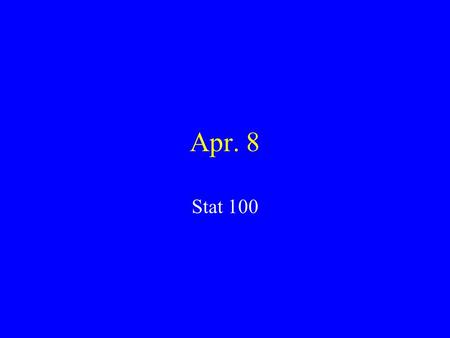 Apr. 8 Stat 100. To do Read Chapter 21, try problems 1-6 Skim Chapter 22.