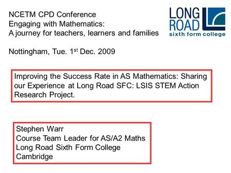 NCETM CPD Conference Engaging with Mathematics: A journey for teachers, learners and families Nottingham, Tue. 1 st Dec. 2009 Improving the Success Rate.
