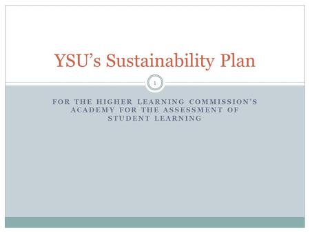 FOR THE HIGHER LEARNING COMMISSION’S ACADEMY FOR THE ASSESSMENT OF STUDENT LEARNING YSU’s Sustainability Plan 1.