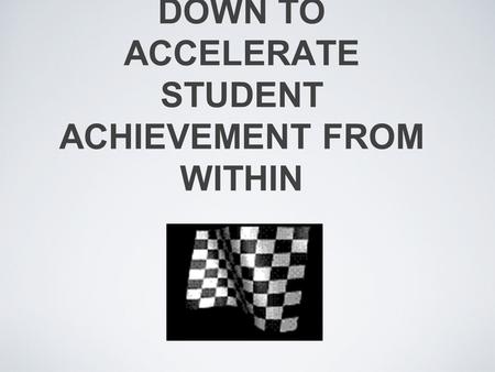 PUTTING OUR FOOT DOWN TO ACCELERATE STUDENT ACHIEVEMENT FROM WITHIN.