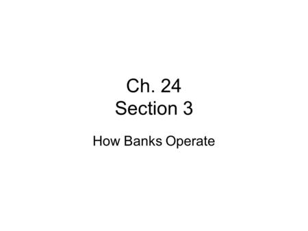 Ch. 24 Section 3 How Banks Operate. Banking Services Banks are started by investors, who pool their financial assets to provide banking services for people.