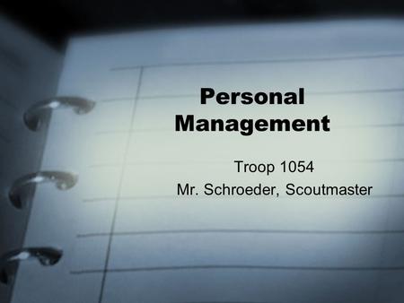 Personal Management Troop 1054 Mr. Schroeder, Scoutmaster.