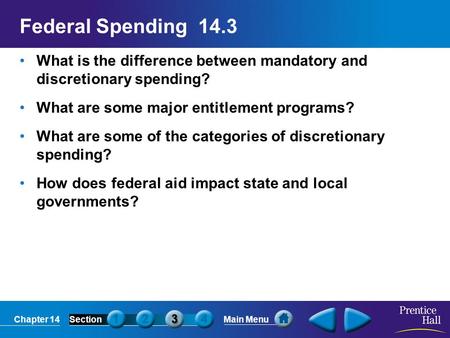 Chapter 14SectionMain Menu Federal Spending 14.3 What is the difference between mandatory and discretionary spending? What are some major entitlement programs?
