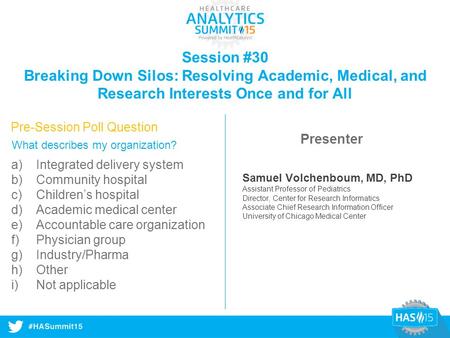 #HASummit14 Session #30 Breaking Down Silos: Resolving Academic, Medical, and Research Interests Once and for All Presenter Pre-Session Poll Question What.